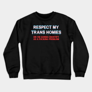 Respect My Trans Homies Or I'm Gonna Identify As A Problem Crewneck Sweatshirt